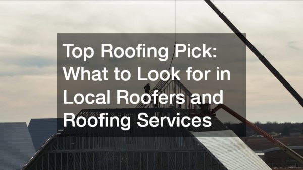 Top Roofing Pick  What to Look for in Local Roofers and Roofing Services