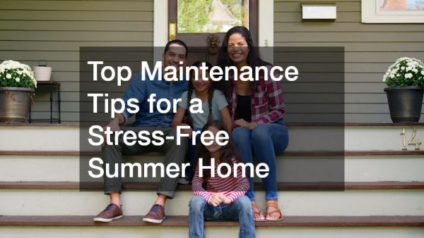 Top Maintenance Tips for a Stress-Free Summer Home