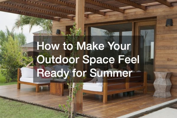 How to Make Your Outdoor Space Feel Ready for Summer