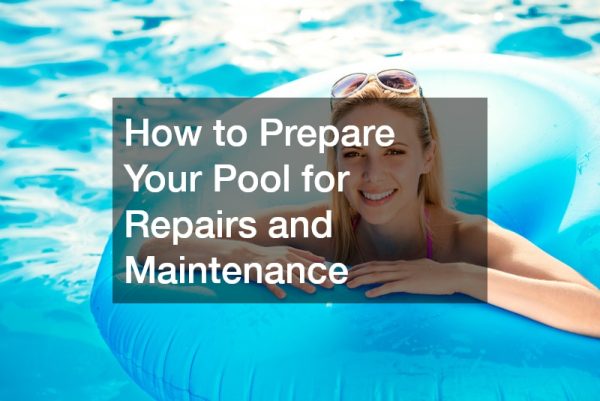 How to Prepare Your Pool for Repairs and Maintenance
