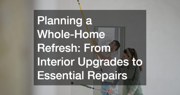 Planning a Whole-Home Refresh  From Interior Upgrades to Essential Repairs