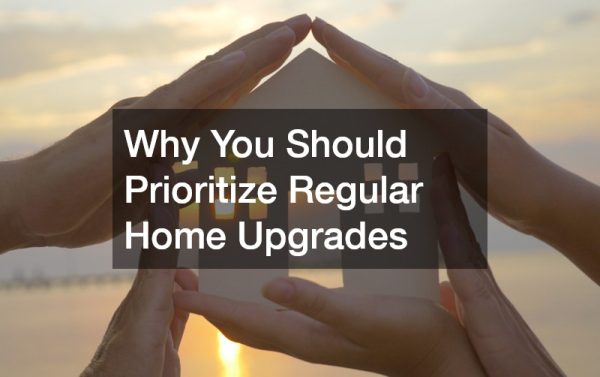 Why You Should Prioritize Regular Home Upgrades