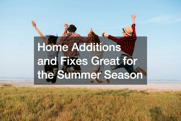 Home Additions and Fixes Great for the Summer Season